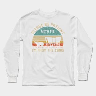 Please Be Patient with Me I'm from the 1900s Long Sleeve T-Shirt